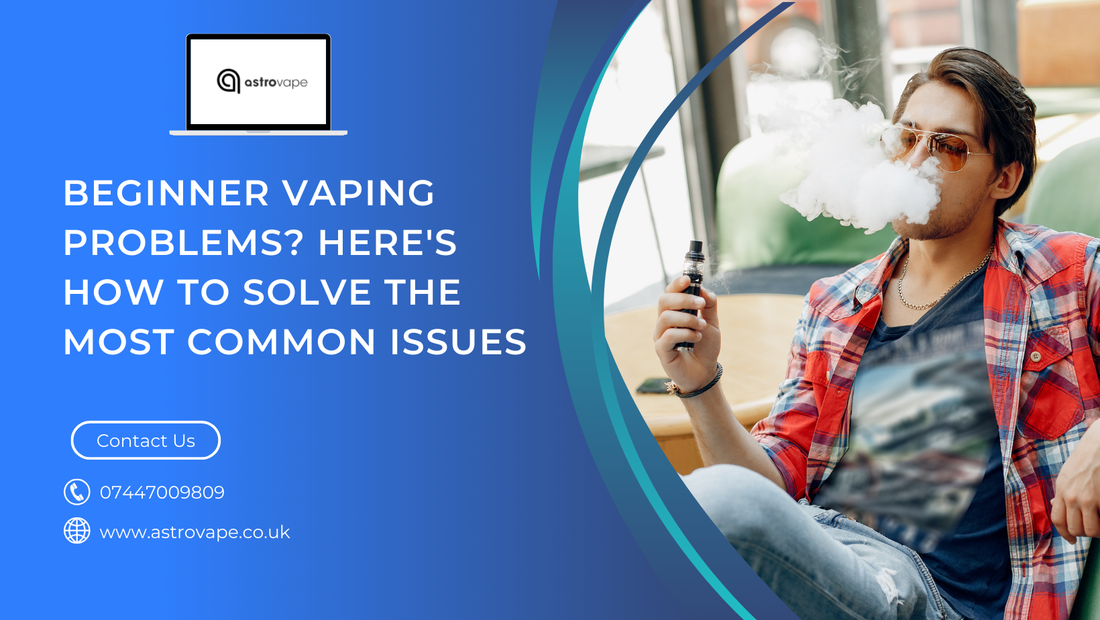 Beginner Vaping Problems? Here's How to Solve the Most Common Issues
