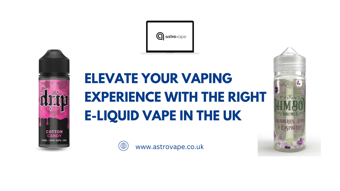 Elevate Your Vaping Experience With the Right E-Liquid Vape In The UK