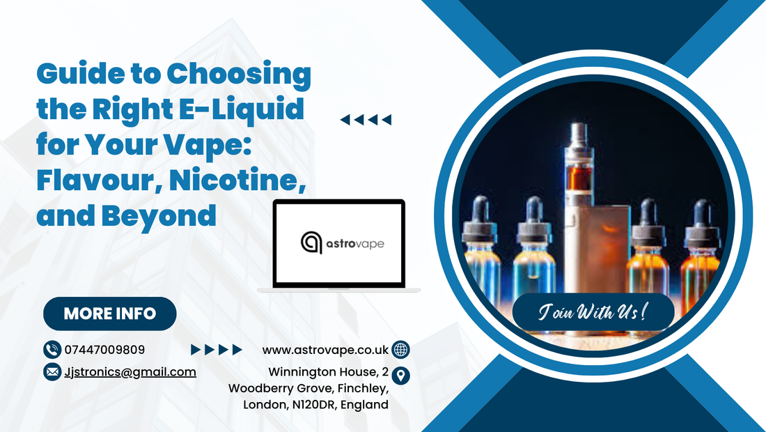 Guide to Choosing the Right E-Liquid for Your Vape: Flavour, Nicotine, and Beyond