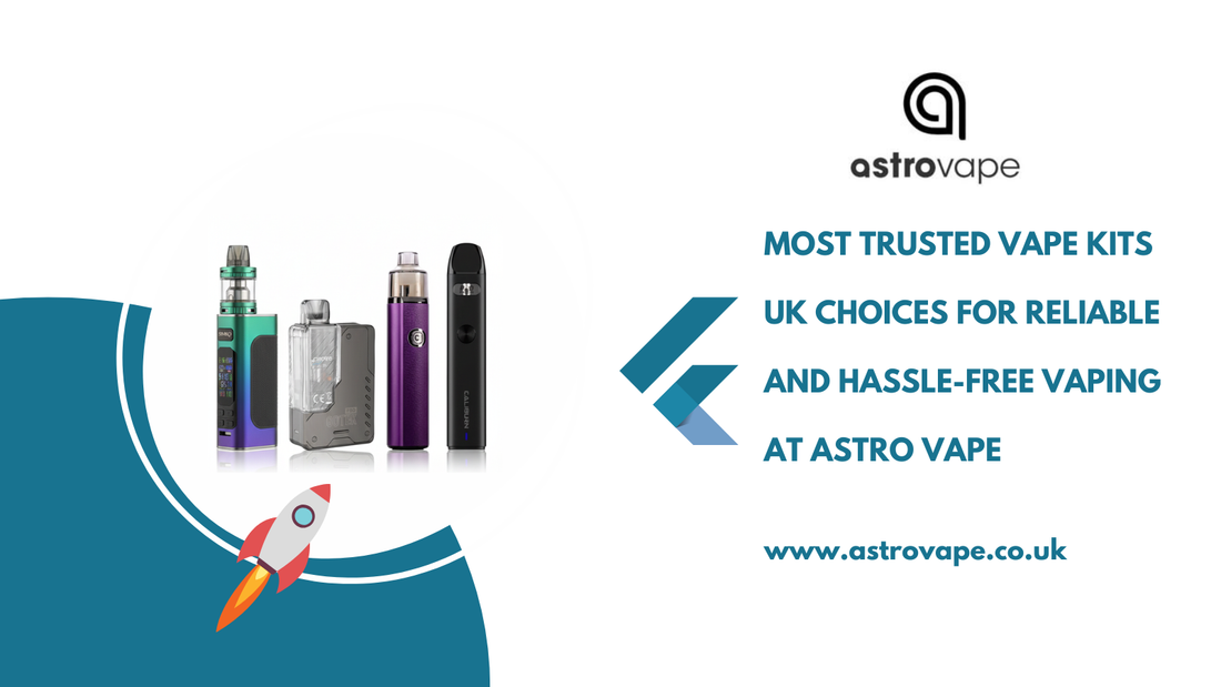 Most Trusted Vape Kits UK Choices for Reliable and Hassle-Free Vaping at Astro Vape